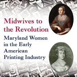 Book cover: Midwives to the Revolution: Maryland Women in the Early American Printing Industry, with two oval portraits and a printing-press background.